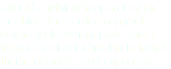 Should anything happen to your machine, the service contract covers replacement parts and a trained Cosine technician to install them. Includes travel expenses.