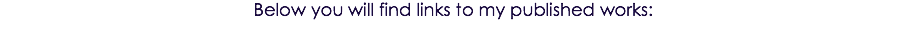 Below you will find links to my published works: