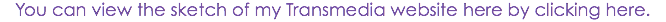 You can view the sketch of my Transmedia website here by clicking here.