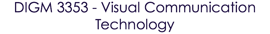 DIGM 3353 - Visual Communication Technology