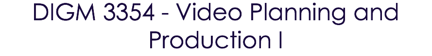 DIGM 3354 - Video Planning and Production I