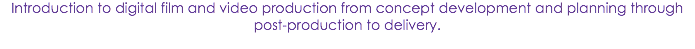 Introduction to digital film and video production from concept development and planning through post-production to delivery.