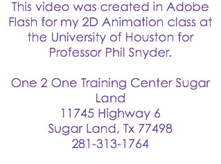 This video was created in Adobe Flash for my 2D Animation class at the University of Houston for Professor Phil Snyder. One 2 One Training Center Sugar Land
11745 Highway 6
Sugar Land, Tx 77498
281-313-1764

