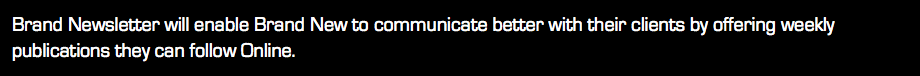 Brand Newsletter will enable Brand New to communicate better with their clients by offering weekly publications they can follow Online.