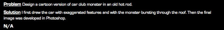 Problem Design a cartoon version of car club monster in an old hot rod. Solution I first drew the car with exaggerated features and with the monster bursting through the roof. Then the final image was developed in Photoshop. N/A